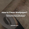 How to Clean Wallpaper: Proven Methods for Removing Stains from Embossed Wallpaper | Adawall Guide