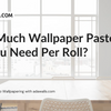 How Much Wallpaper Paste You Need Per Roll | Adawall Wallpaper Guide