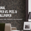 Traditional Wallpaper vs. Peel & Stick Wallpaper: Which One Should You Choose?