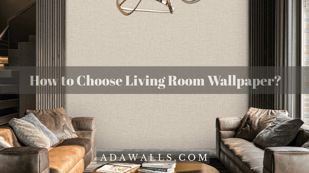 How to Choose Living Room Wallpaper? – Style Your Space with Adawall - Adawall Wallpaper -Registered Trade Accounts Only, Wallpaper Wholesale Account